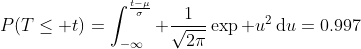 P(T\leq t)=\int_{-\infty}^{\frac{t-\mu}{\sigma}} \frac{1}{\sqrt{2\pi}}\exp u^2\,\mathrm{d}u=0.997