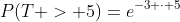 P(T > 5)=e^{-3 \cdot 5}