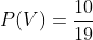 P(V)=\frac{10}{19}