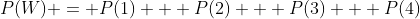 P(W) = P(1) + P(2) + P(3) + P(4)