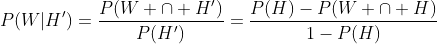 P(W|H')=\frac{P(W \cap H')}{P(H')}=\frac{P(H)-P(W \cap H)}{1-P(H)}