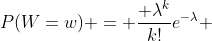 P(W=w) = \frac{ \lambda^k}{k!}e^{-\lambda} 