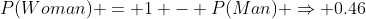 P(Woman) = 1 - P(Man) \Rightarrow 0.46