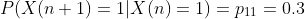 P(X(n+1)=1|X(n)=1)=p_{11}=0.3
