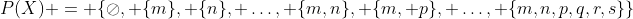 P(X) = \{\oslash, \{m\}, \{n\}, \dots, \{m,n\}, \{m, p\}, \dots, \{m,n,p,q,r,s\}\}