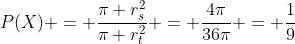 P(X) = \frac{\pi r_s^2}{\pi r_t^2} = \frac{4\pi}{36\pi} = \frac{1}{9}