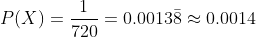 P(X)=\frac{1}{720}=0.0013\bar{8}\approx0.0014