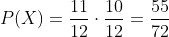 P(X)=\frac{11}{12}\cdot\frac{10}{12}=\frac{55}{72}