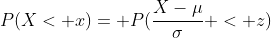 P(X< x)= P(\frac{X-\mu}{\sigma} < z)