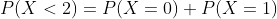 P(X<2)=P(X=0)+P(X=1)