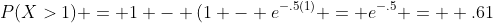 P(X>1) = 1 - (1 - e^{-.5(1)} = e^{-.5} =  .61