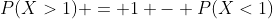 P(X>1) = 1 - P(X<1)