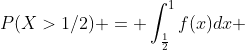 P(X>1/2) = \int_{\frac{1}{2}}^1f(x)dx 