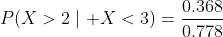 P(X>2\mid X<3)=\frac{0.368}{0.778}