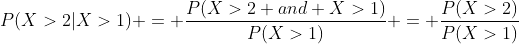 P(X>2|X>1) = \frac{P(X>2 and X>1)}{P(X>1)} = \frac{P(X>2)}{P(X>1)}