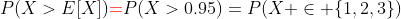 P(X>E[X]){\color{red}=}P(X>0.95)=P(X \in \{1,2,3\})