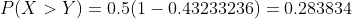 P(X>Y)=0.5(1-0.43233236)=0.283834