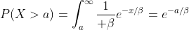 P(X>a)=\int_a^{\infty}{1\over \beta}e^{-x/\beta}=e^{-a/\beta}