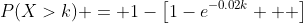 P(X>k) = 1-\left[1-e^{-0.02k}   \right]