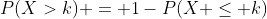 P(X>k) = 1-P(X \leq k)
