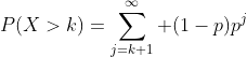 P(X>k)=\sum_{j=k+1}^\infty (1-p)p^j