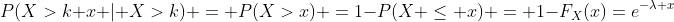 P(X>k+x | X>k) = P(X>x) =1-P(X \leq x) = 1-F_X(x)=e^{-\lambda x}