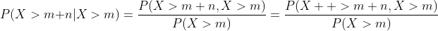 P(X>m+n|X>m)=\frac{P(X>m+n,X>m)}{P(X>m)}=\frac{P(X  >m+n,X>m)}{P(X>m)}
