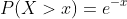 P(X>x)=e^{-x}