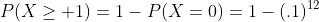 P(X\ge 1)=1-P(X=0)=1-(.1)^{12}