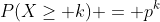 P(X\ge k) = p^k