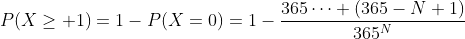 P(X\geq 1)=1-P(X=0)=1-\frac{365\cdots (365-N+1)}{365^N}