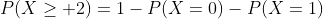 P(X\geq 2)=1-P(X=0)-P(X=1)