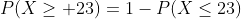 P(X\geq 23)=1-P(X\leq23)