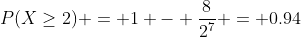 P(X\geq2) = 1 - \frac{8}{2^7} = 0.94