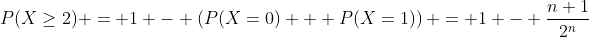 P(X\geq2) = 1 - \left(P(X=0) + P(X=1)\right) = 1 - \frac{n+1}{2^n}