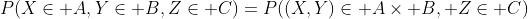 P(X\in A,Y\in B,Z\in C)=P((X,Y)\in A\times B, Z\in C)