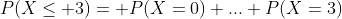 P(X\le 3)= P(X=0)+...+P(X=3)