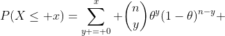 P(X\leq x)=\sum\limits_{y = 0}^x {\binom{n}{y}\theta^y(1-\theta)^{n-y}} 