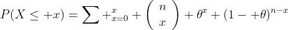 P(X\leq x)=\sum ^x_{x=0} \left(\begin{array}{cc}n\\x\end{array}\right) \theta^x (1- \theta)^{n-x}