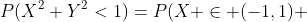 P(X^2+Y^2<1)=P(X \in (-1,1) ~,~ Y \in (-\sqrt{1-x^2}~,~\sqrt{1-x^2}))