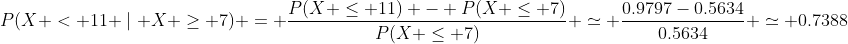 P(X < 11 \mid X \geq 7) = \dfrac{P(X \leq 11) - P(X \leq 7)}{P(X \leq 7)} \simeq \dfrac{0.9797-0.5634}{0.5634} \simeq 0.7388