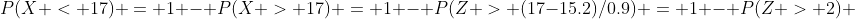 P(X < 17) = 1 - P(X > 17) = 1 - P(Z > (17-15.2)/0.9) = 1 - P(Z > 2) 