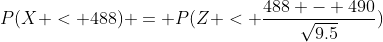 P(X < 488) = P(Z < \frac{488 - 490}{\sqrt{9.5}})