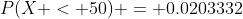 P(X < 50) = 0.0203332