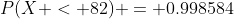 P(X < 82) = 0.998584