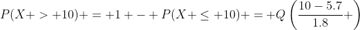 P(X > 10) = 1 - P(X \leq 10) = Q\left(\frac{10-5.7}{1.8} \right)
