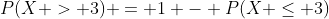P(X > 3) = 1 - P(X \leq 3)