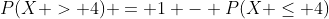 P(X > 4) = 1 - P(X \le 4)