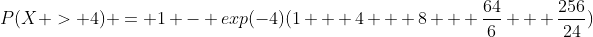 P(X > 4) = 1 - exp(-4)(1 + 4 + 8 + \frac{64}{6} + \frac{256}{24})