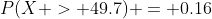 P(X > 49.7) = 0.16
